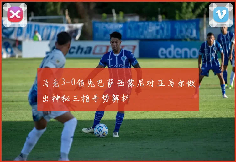 马竞3-0领先巴萨西蒙尼对亚马尔做出神秘三指手势解析