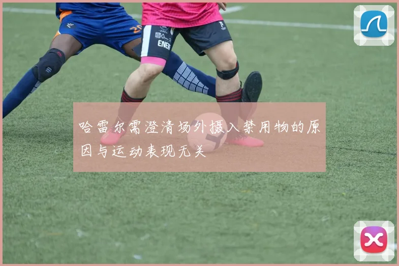 哈雷尔需澄清场外摄入禁用物的原因与运动表现无关