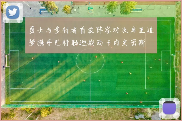 勇士与步行者首发阵容对决库里追梦携手巴特勒迎战西卡内史密斯