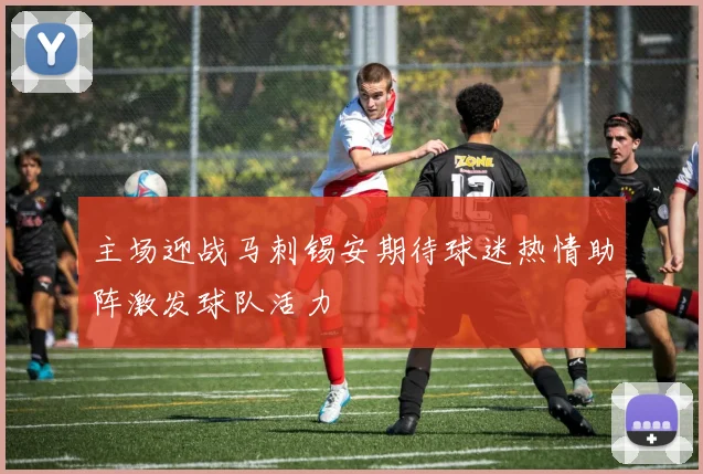 主场迎战马刺锡安期待球迷热情助阵激发球队活力