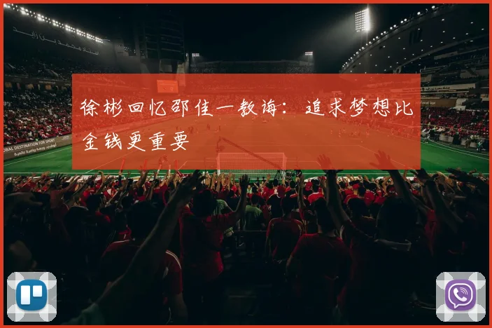 徐彬回忆邵佳一教诲：追求梦想比金钱更重要